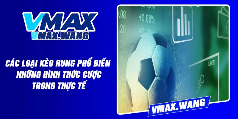 Các Loại Kèo Rung Phổ Biến – Những Hình Thức Cược Trong Thực Tế