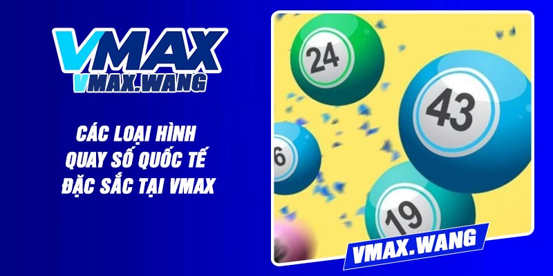 Các loại hình quay số quốc tế đặc sắc tại Vmax