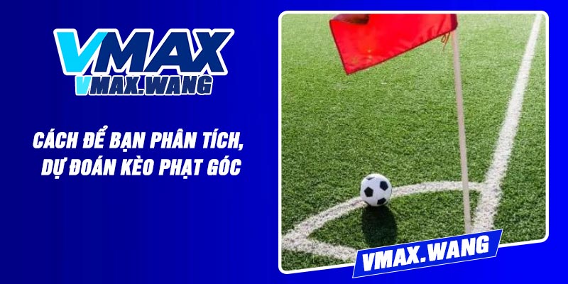 Cách Để Bạn Phân Tích, Dự Đoán Kèo Phạt Góc