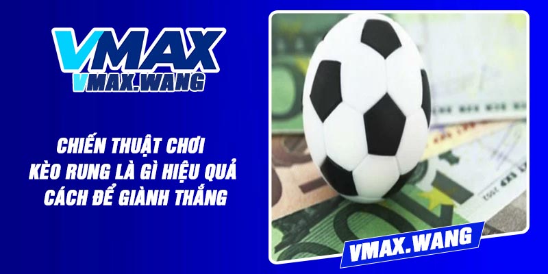 Chiến Thuật Chơi Kèo rung là gì Hiệu Quả – Cách Để Giành Thắng