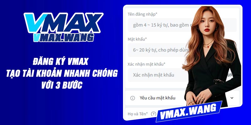Đăng Ký Vmax – Tạo Tài Khoản Nhanh Chóng Với 3 Bước