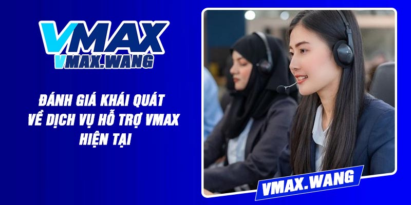 Đánh Giá Khái quát Về Dịch Vụ Hỗ Trợ Vmax Hiện Tại