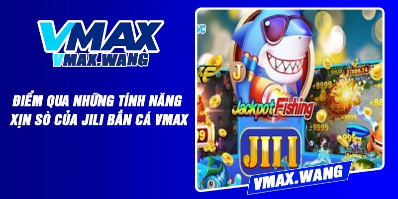 Điểm qua những tính năng xịn sò của Jili Bắn Cá Vmax