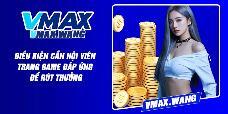 Điều Kiện Cần Hội Viên Trang Game Đáp Ứng Để Rút Thưởng