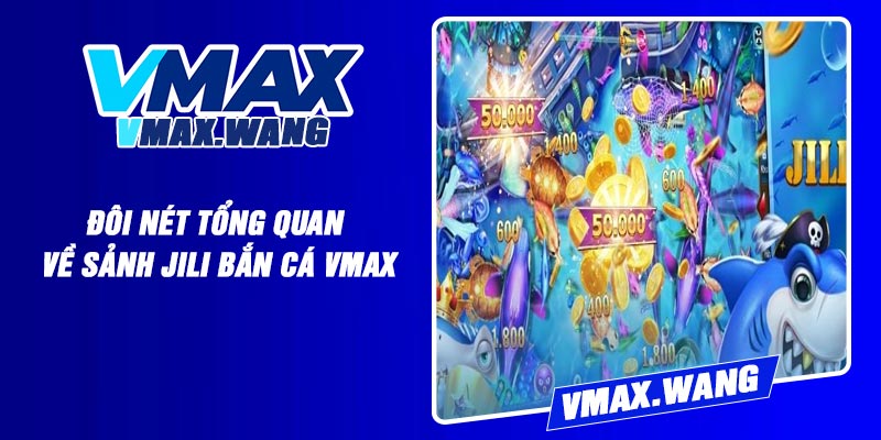 Đôi nét tổng quan về sảnh Jili Bắn Cá Vmax