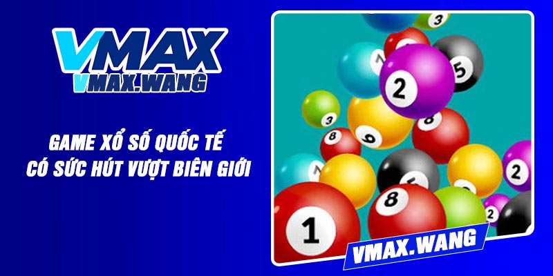 Game xổ số quốc tế có sức hút vượt biên giới