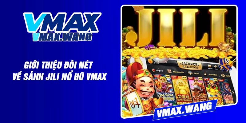 Giới thiệu đôi nét về sảnh Jili Nổ Hũ Vmax
