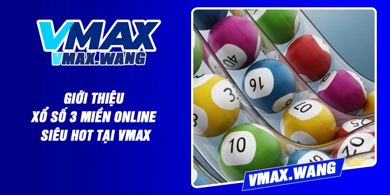 Giới thiệu xổ số 3 miền online siêu hot tại Vmax