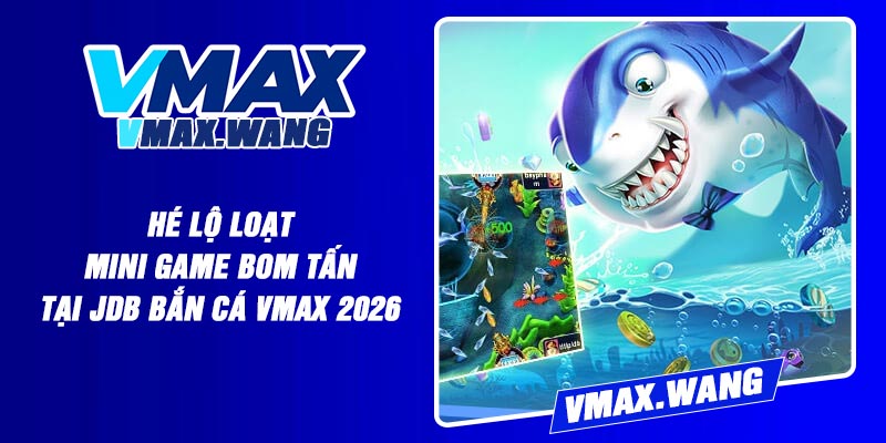Hé lộ loạt mini game bom tấn tại JDB Bắn Cá Vmax 2026