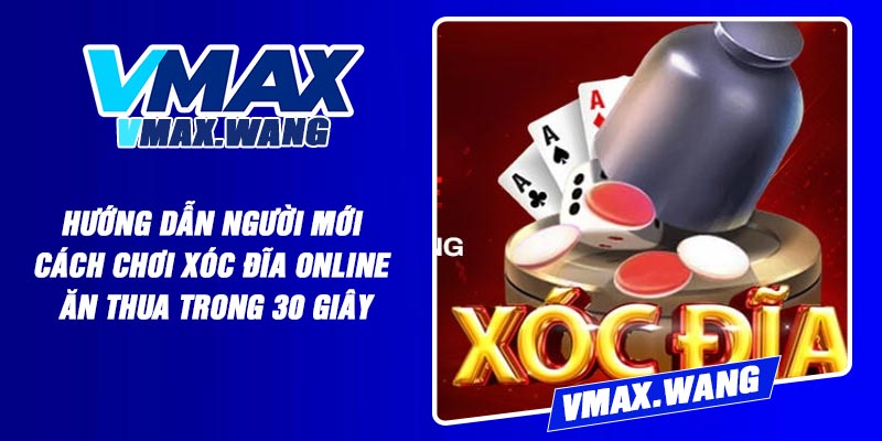 Hướng dẫn người mới cách chơi Xóc Đĩa Online ăn thua trong 30 giây