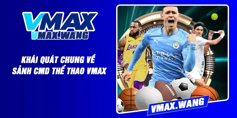 Top ưu thế tạo thương hiệu tại sảnh CMD Thể Thao Vmax