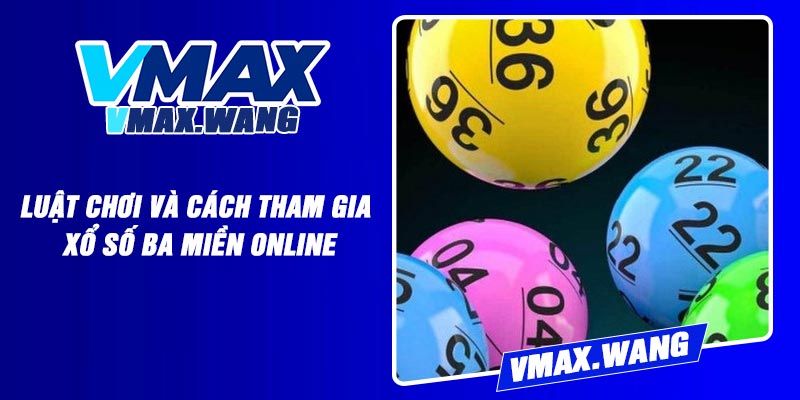 Luật chơi và cách tham gia xổ số ba miền online