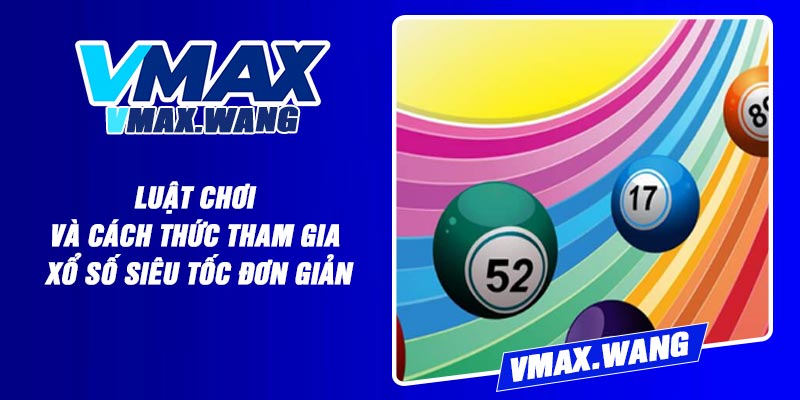 Luật chơi và cách thức tham gia xổ số siêu tốc đơn giản