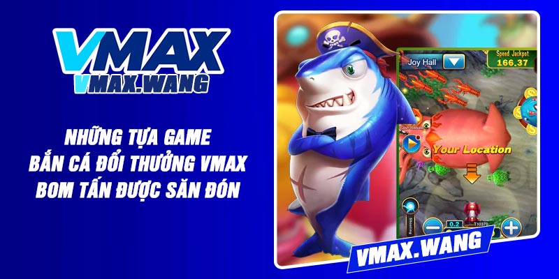 Những tựa game bắn cá đổi thưởng Vmax bom tấn được săn đón
