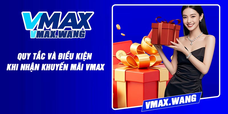 Quy Tắc Và Điều kiện Khi Nhận Khuyến Mãi Vmax