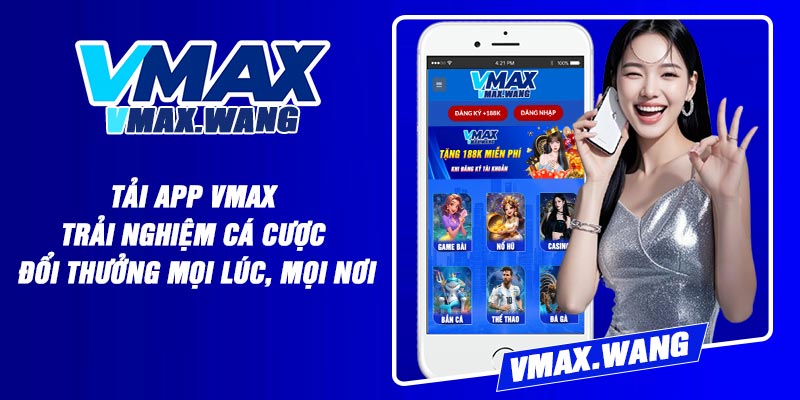 Tải App Vmax – Trải Nghiệm Cá Cược Đổi Thưởng Mọi Lúc, Mọi Nơi