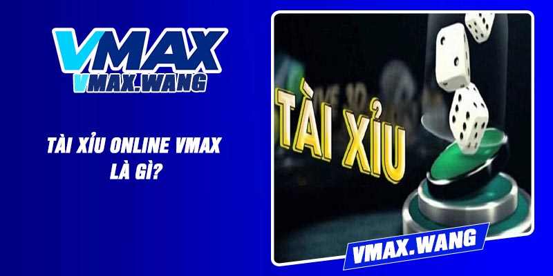 Tài Xỉu online Vmax là gì?