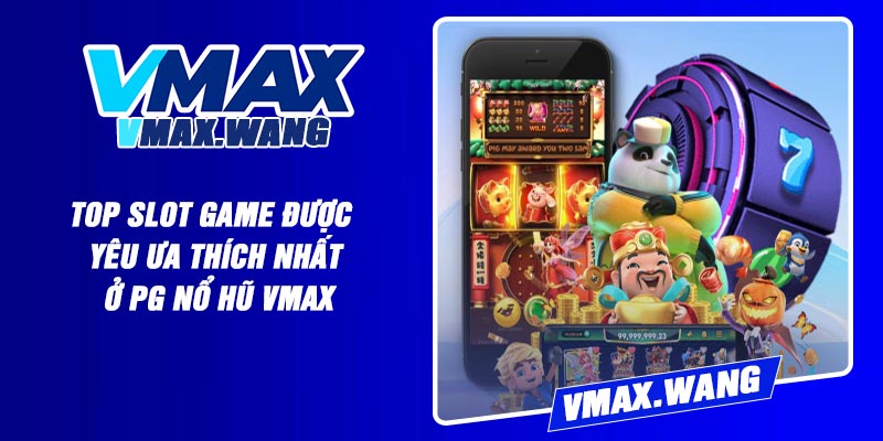 Top slot game được yêu ưa thích nhất ở PG Nổ Hũ Vmax