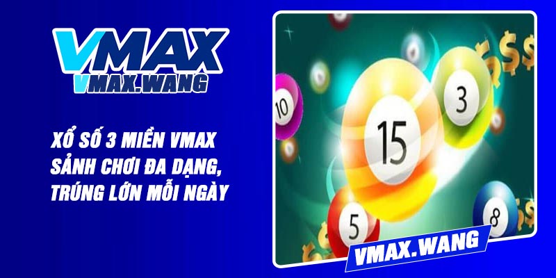 Xổ Số 3 Miền Vmax – Sảnh Chơi Đa Dạng, Trúng Lớn Mỗi Ngày